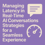 Managing Latency in Real-Time AI Conversations